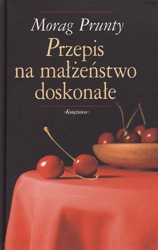 Okładka książki Przepis na małżeństwo doskonałe / Morag Prunty ; przeł. z ang. Urszula Gardner.