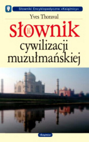Okładka książki Słownik cywilizacji muzułmańskiej / Yves Thoraval ; tł. Paweł Latko.