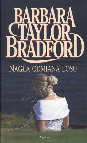 Okładka książki Nagła odmiana losu / Barbara Taylor Bradford ; z ang. przeł. Anna Dobrzańska-Gadowska.