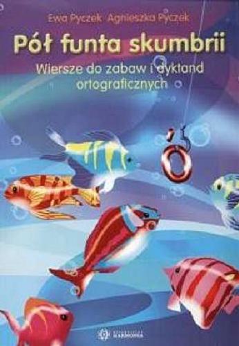 Okładka książki Pół funta skumbrii : wiersze do zabaw i dyktand ortograficznych / Ewa Pyczek, Agnieszka Pyczek ; ilustracje Agata Półtorak.