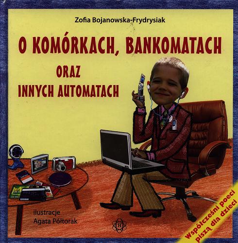 Okładka książki O komórkach, bankomatach oraz innych automatach / Zofia Bojanowska-Frydrysiak ; il. Agata Półtorak.