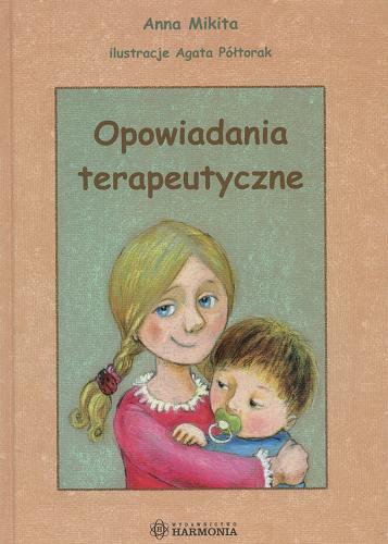Okładka książki Opowiadania terapeutyczne / Anna Mikita ; il. Agata Półtorak.