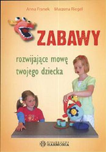 Okładka książki Zabawy rozwijające mowę twojego dziecka / Anna Franek ; Marzena Riegel ; il. Tadeusz Franek.