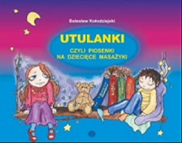 Okładka książki Utulanki czyli piosenki na dziecięce masażyki / Bolesław Kołodziejski ; il. Agnieszka Skulska.