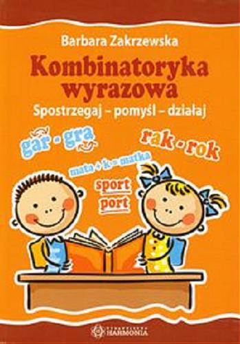 Okładka książki Kombinatoryka wyrazowa : spostrzegaj - pomyśl - działaj / Barbara Zakrzewska.