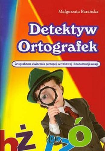 Okładka książki Detektyw ortografek : ortograficzne ćwiczenia percepcji wzrokowej i koncentracji uwagi / Małgorzata Barańska.