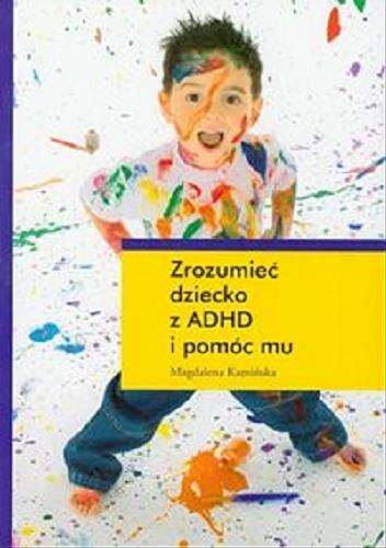 Okładka książki  Zrozumieć dziecko z ADHD i pomóc mu  2