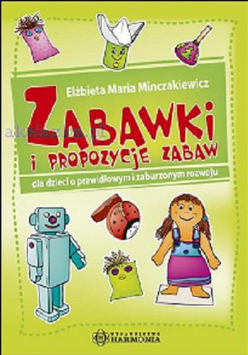 Okładka książki Zabawki i propozycje zabaw : dla dzieci o prawidłowym i zaburzonym rozwoju / Elżbieta Maria Minczakiewicz.