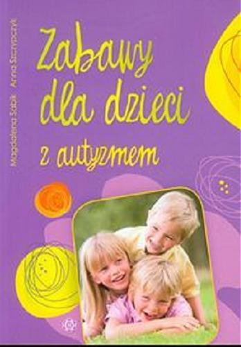 Okładka książki Zabawy dla dzieci z autyzmem / Magdalena Sabik, Anna Szczypczyk.
