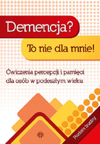 Okładka książki Demencja? to nie dla mnie! : ćwiczenia percepcji i pamięci dla osób w podeszłym wieku : poziom trudny / [opracowanie Magdalena Hinz].