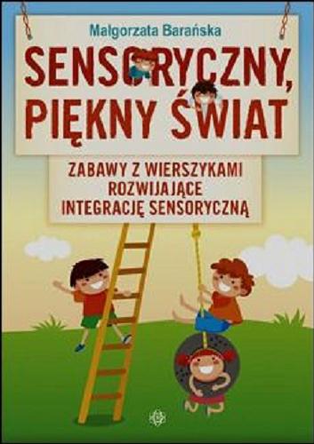 Okładka książki Sensoryczny, piękny świat : zabawy z wierszykami rozwijające integrację sensoryczną / Małgorzata Barańska.