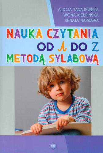 Okładka książki Nauka czytania od A do Z metodą sylabową / Alicja Tanajewska, Iwona Kiełpińska, Renata Naprawa.