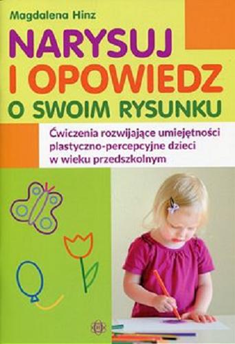 Okładka książki Narysuj i odpowiedz o swoim rysunku : ćwiczenia rozwijające umiejętności plastyczno-percepcyjne dzieci w wieku przedszkolnym / Magdalena Hinz.