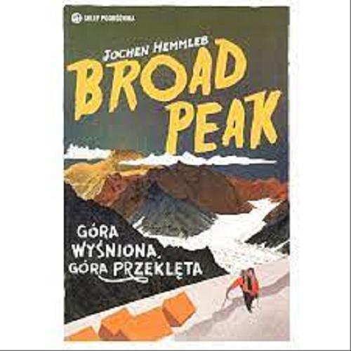 Okładka książki Broad Peak : góra wyśniona, góra przeklęta / Jochen Hemmleb ; przełożyła Urszula Chlebicka.