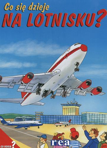 Okładka książki Co się dzieje na lotnisku? / [ilustracje Josef Švarc ; tłumaczenie Justyna Wodzisławska].