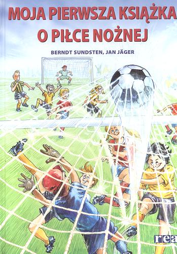 Okładka książki Moja pierwsza książka o piłce nożnej / Berndt Sundsten, Jan Jäger ; [przekł. z jęz. szw. Ewa Wojciechowska].