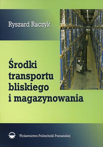 Okładka książki Środki transportu bliskiego i magazynowania / Ryszard Raczyk.