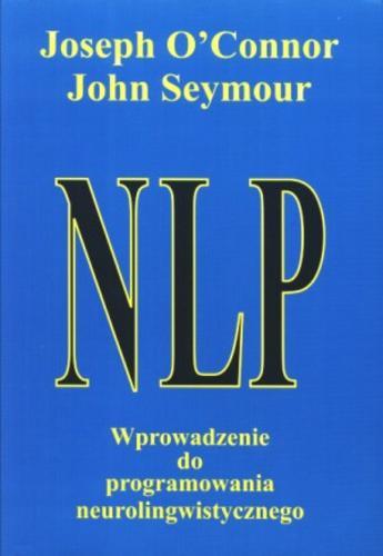 Okładka książki NLP - wprowadzenie do programowania neurolingwistycznego / Joseph O`Connor, John Seymour ; przekład Bogdan Mizia.