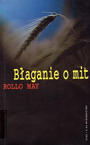 Okładka książki Błaganie o mit / Rollo May ; przekład Beata Moderska, Tadeusz Zysk.