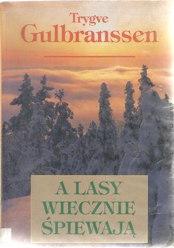 Okładka książki A lasy wiecznie śpiewają / Trygve Gulbranssen ; tł. [z norw.] Henryk Goldmann.