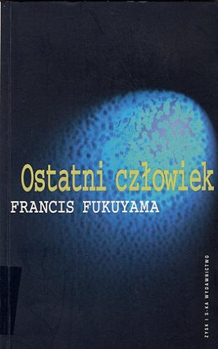Okładka książki Ostatni człowiek / Francis Fukuyama ; przekład Tomasz Bieroń.