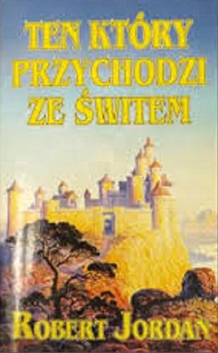 Okładka książki Koło Czasu [cykl fantasy] t.4 cz.2 Ten który przychodzi ze świtem / Robert Jordan ; tł. Katarzyna Karłowska.