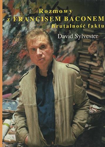 Okładka książki Rozmowy z Francisem Baconem : brutalność faktu / David Sylvester ; przekład Marek Wasilewski.
