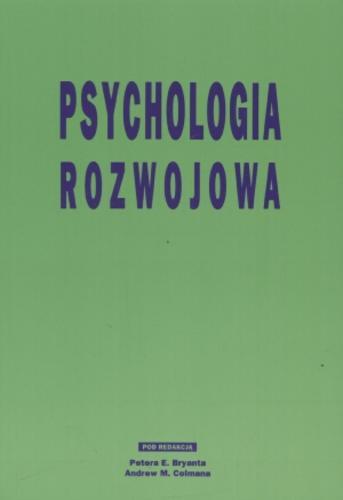 Okładka książki Psychologia rozwojowa / pod redakcją Petera E. Bryanta i Andrew M. Colmana ; przekład Anna Bezwińska-Walerjan.