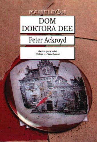 Okładka książki Dom doktora Dee / Peter Ackroyd ; tł. Ewa Kraskowska.