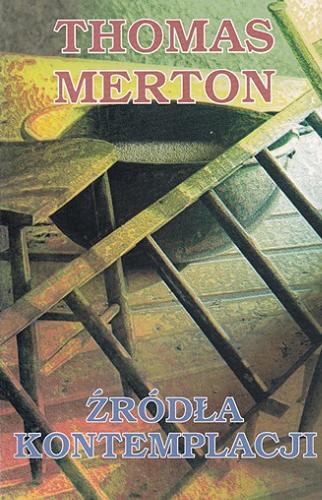 Okładka książki Źródła kontemplacji : rekolekcje w opactwie Gethsemani / Thomas Merton ; pod redakcją Jane Marie Richardson ; przekład Tomasz Bieroń.
