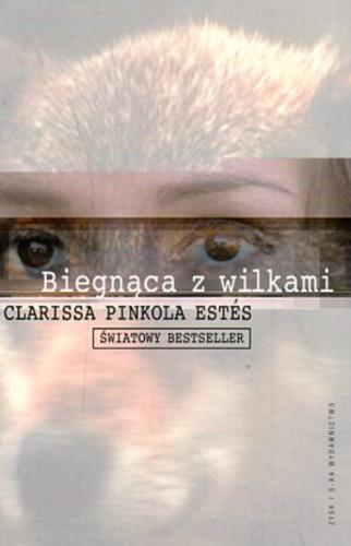 Okładka książki Biegnąca z wilkami : archetyp Dzikiej Kobiety w mitach i legendach / Clarissa Pinkola Estés ; przekład Agnieszka Cioch.