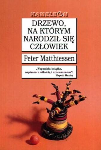 Okładka książki Drzewo, na którym narodził się człowiek / Peter Matthiessen ; tł. Paweł Lipszyc.