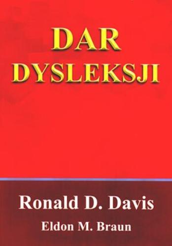 Okładka książki Dar dysleksji: dlaczego niektórzy zdolni ludzie nie umieją czytać i jak mogą się nauczyć / Ronald D. Davis ; Eldon M. Braun ; tłumaczenie Grażyna Skoczylas.