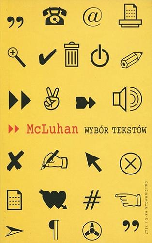 Okładka książki Wybór tekstów / Marshall McLuhan ; red. Eric McLuhan, Frank Zingrone ; przekł. Ewa Różalska, Jacek M. Stokłosa.