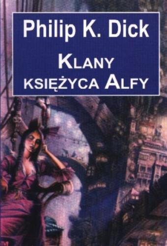 Okładka książki Klany księżyca Alfy / Philip K. Dick ; tłum. Agata Dutkiewicz.