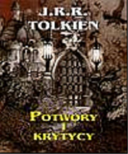 Okładka książki Potwory i krytycy i inne eseje / J.R.R. Tolkien ; red. Christopher Tolkien ; tł. Tadeusz Olszański.