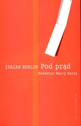 Okładka książki Pod prąd : eseje z historii idei / Isaiah Berlin ; przeł. Tomasz Bieroń ; red. Henry Hardy.