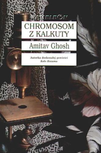 Okładka książki Chromosom z Kalkuty : powieść o gorączce, delirium i olśnieniu / Amitav Ghosh ; tł. Jacek Spólny.