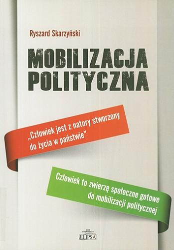 Okładka książki Mobilizacja polityczna : współpraca i rywalizacja człowieka współczesnego w wielkiej przestrzeni i długim czasie / Ryszard Skarzyński.