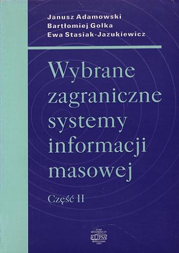 Okładka książki Wybrane zagraniczne systemy informacji masowej. Cz. 2 / Janusz Adamowski, Bartłomiej Golka, Ewa Stasiak-Jazukiewicz.
