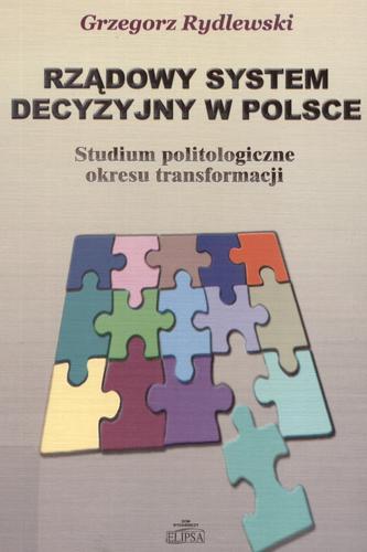 Okładka książki Rządowy system decyzyjny w Polsce : (studium politologiczne okresu transformacji) / Grzegorz Rydlewski.