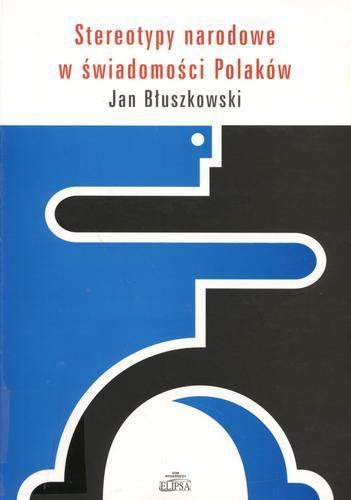 Okładka książki Stereotypy narodowe w świadomości Polaków : studium socjologiczno-politologiczne / Jan Błuszkowski.