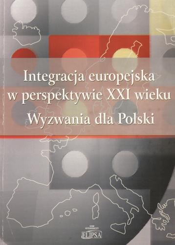 Okładka książki Integracja europejska w perspektywie XXI wieku : wyzwania dla Polski / red. nauk. Ewa Latoszek ; współaut. Tomasz Dołęgowski.