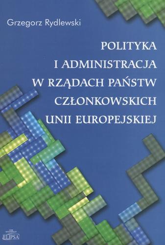 Okładka książki Polityka i administracja w rządach państw członkowskich Unii Europejskiej : (studium politologiczne) / Grzegorz Rydlewski.