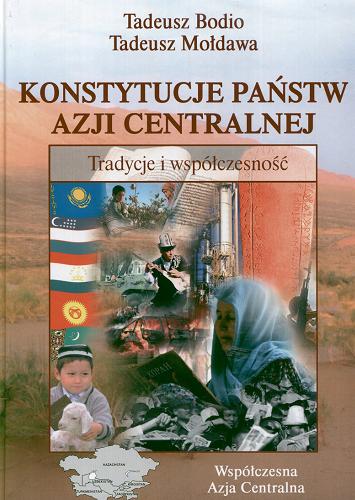 Okładka książki Konstytucje państw Azji Centralnej : tradycje i współczesność / Tadeusz Bodio, Tadeusz Mołdawa.