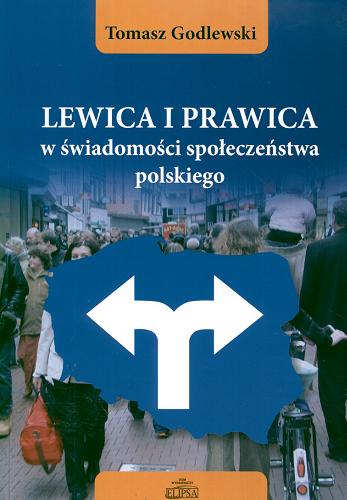 Okładka książki Lewica i prawica w świadomości społeczeństwa polskiego / Tomasz Godlewski.