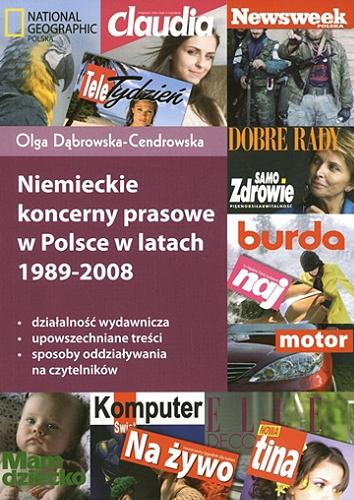 Okładka książki Niemieckie koncerny prasowe w Polsce w latach 1989-2008 : działalność wydawnicza, upowszechniane treści, sposoby oddziaływania na czytelników / Olga Dąbrowska-Cendrowska.