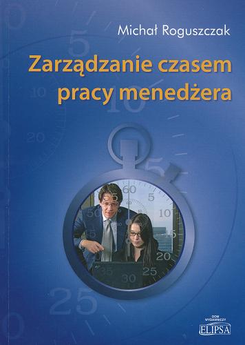 Okładka książki Zarządzanie czasem pracy menedżera / Michał Roguszczak ; red. nauk. Tadeusz Waściński.