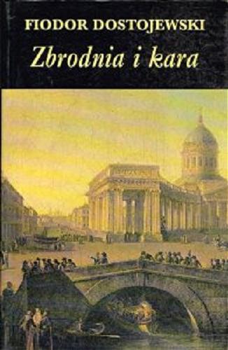 Okładka książki Zbrodnia i kara : powieść w sześciu częściach z epilogiem / Fedor Michajlovic Dostoevskij ; przedm. Danuta Kułakowska ; tłum. J. P. Zajączkowski.