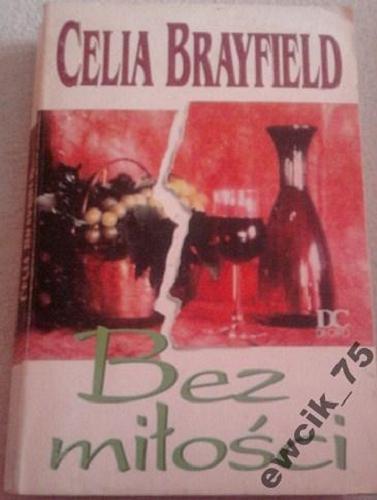 Okładka książki Bez miłości / Celia Brayfield ; tł. Monika Ruiz.